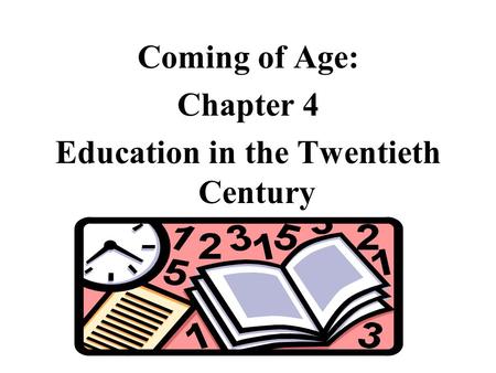 Coming of Age: Chapter 4 Education in the Twentieth Century.