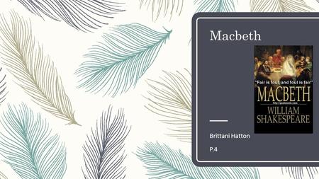 Macbeth Brittani Hatton P.4. Author of Macbeth – William Shakespeare.