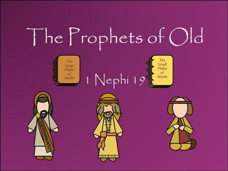 The Prophets of Old 1 Nephi 19 The Large Plates of Nephi The Small Plates of Nephi.
