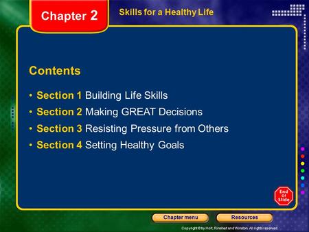 Copyright © by Holt, Rinehart and Winston. All rights reserved. ResourcesChapter menu Skills for a Healthy Life Contents Section 1 Building Life Skills.