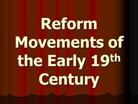 Reform Movements of the Early 19 th Century. The Reforming Spirit The men and women who led the reform movements of the 1800s wanted to extend the nation’s.
