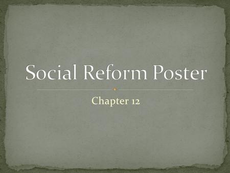 Chapter 12. Chapter 12 is filled with people and movements which tried to make society better for ALL Americans Your poster should advocate for one of.