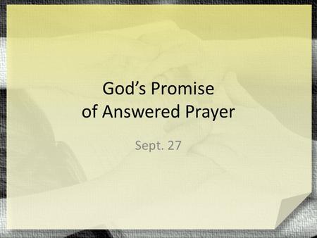 God’s Promise of Answered Prayer Sept. 27. Think about this … When have you found it pays to be persistent? The disciples wanted Jesus to teach them how.