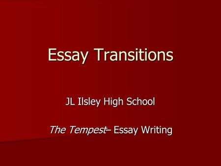 Essay Transitions JL Ilsley High School The Tempest– Essay Writing.