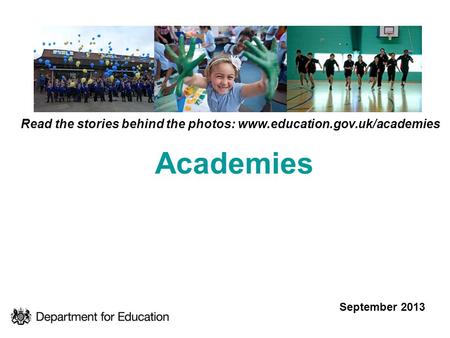 Academies Read the stories behind the photos: www.education.gov.uk/academies September 2013.