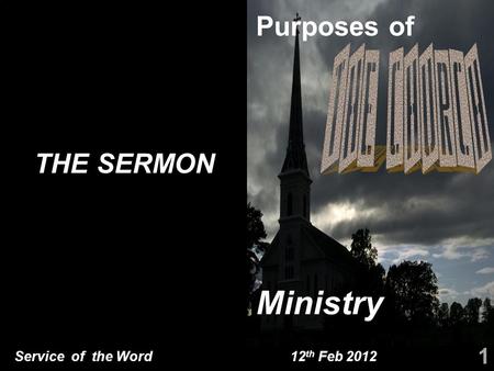 Service of the Word 12 th Feb 2012 THE SERMON 1 Ministry Purposes of.