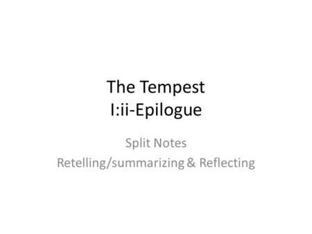 The Tempest I:ii-Epilogue Split Notes Retelling/summarizing & Reflecting.