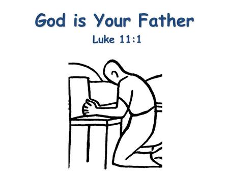 God is Your Father Luke 11:1.