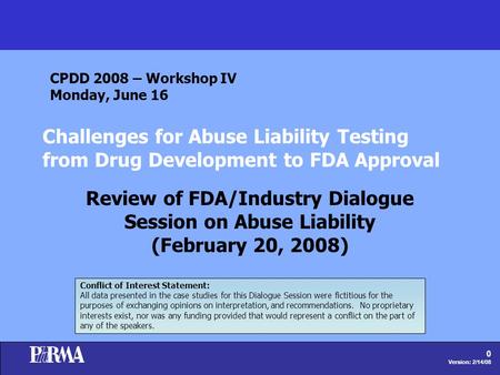 0 Version: 2/14/08 Challenges for Abuse Liability Testing from Drug Development to FDA Approval Review of FDA/Industry Dialogue Session on Abuse Liability.