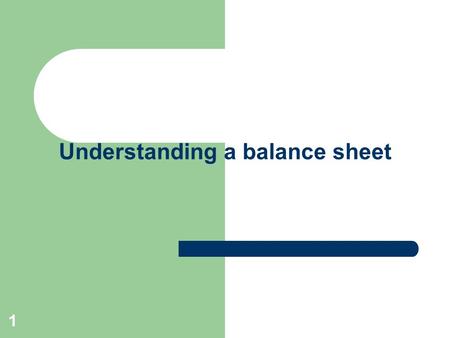 1 Understanding a balance sheet. Lesson Objective Understand the main elements of a balance sheet. Understand the difference between assets and liabilities.