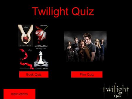 Twilight Quiz Instructions Book QuizFilm Quiz Instructions To play the game: Choose which quiz you want to play out of the two options Answer the multiple.