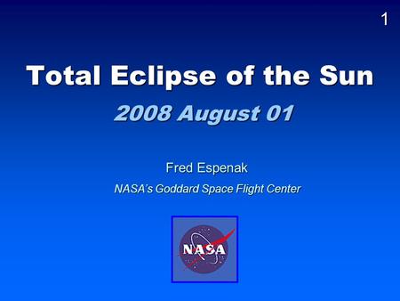 Total Eclipse of the Sun 2008 August 01 Fred Espenak NASA’s Goddard Space Flight Center 1.