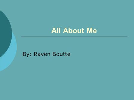All About Me By: Raven Boutte. Early Childhood II was born in Houston, Texas. II attended Woodrow Wilson Elementary. II attended Pershing Middle.