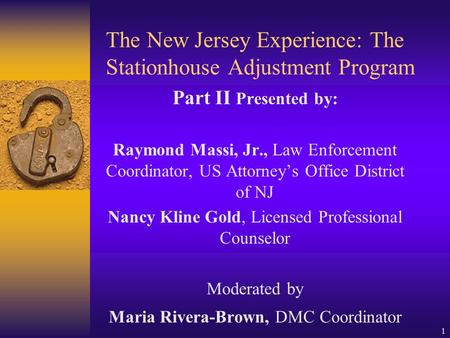 1 The New Jersey Experience: The Stationhouse Adjustment Program Part II Presented by: Raymond Massi, Jr., Law Enforcement Coordinator, US Attorney’s Office.