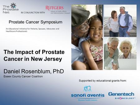 Prostate Cancer Symposium An Educational Initiative For Patients, Spouses, Advocates and Healthcare Professionals The Impact of Prostate Cancer in New.