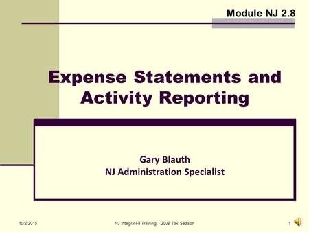 10/2/2015NJ Integrated Training - 2009 Tax Season1 Expense Statements and Activity Reporting Gary Blauth NJ Administration Specialist Module NJ 2.8.