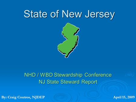 State of New Jersey NHD / WBD Stewardship Conference NJ State Steward Report By: Craig Coutros, NJDEPApril 15, 2009.