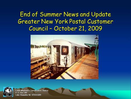 End of Summer News and Update Greater New York Postal Customer Council – October 21, 2009 Eddie Mayhew’s Classification Station P. O. Box 289 Lake Hiawatha.