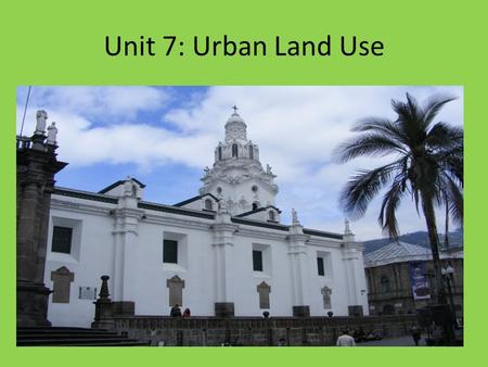 Unit 7: Urban Land Use. Services Types of Services Consumer: retail, wholesale, education, health and leisure and hospitality Business: financial, professional,