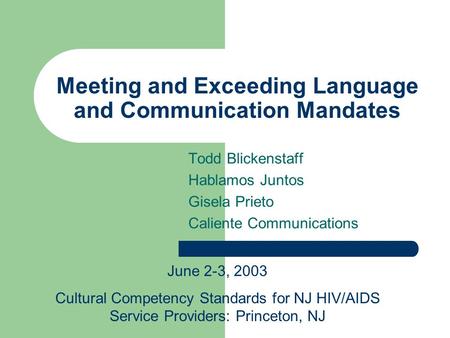 Meeting and Exceeding Language and Communication Mandates Todd Blickenstaff Hablamos Juntos Gisela Prieto Caliente Communications June 2-3, 2003 Cultural.