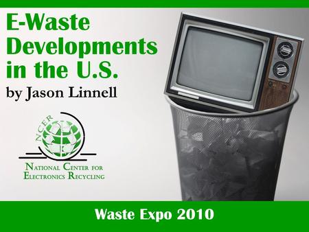 Waste Expo 2010 E-Waste Developments in the U.S. by Jason Linnell.