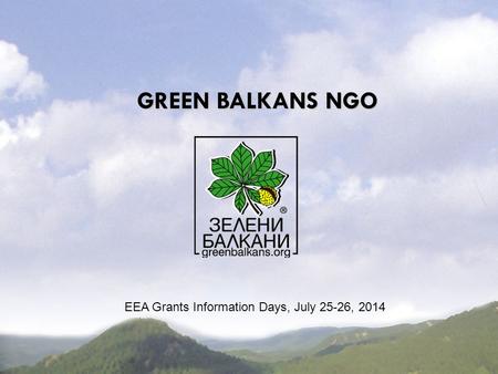 EEA Grants Information Days, July 25-26, 2014 GREEN BALKANS NGO.
