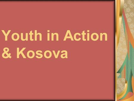 Youth in Action & Kosova. Introduction Youth in Action is the Programme the European Union has set up for young people. It aims to inspire a sense of.