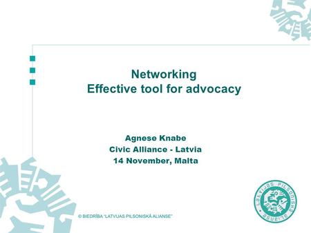 Networking Effective tool for advocacy Agnese Knabe Civic Alliance - Latvia 14 November, Malta.