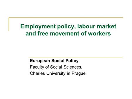 Employment policy, labour market and free movement of workers European Social Policy Faculty of Social Sciences, Charles University in Prague.