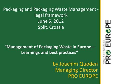 “Management of Packaging Waste in Europe – Learnings and best practices” by Joachim Quoden Managing Director PRO EUROPE Packaging and Packaging Waste Management.