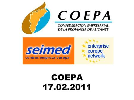 COEPA 17.02.2011. What is COEPA? COEPA is the Business Confederation of the Province of Alicante Established in 1978 COEPA is the organisation representing.