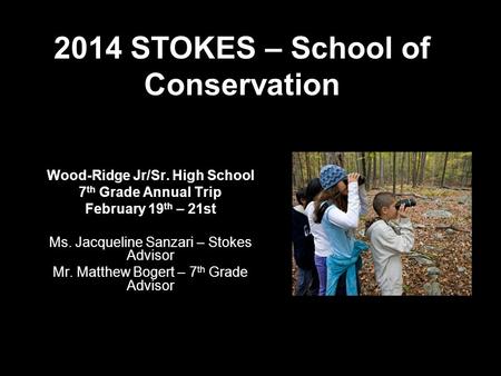 2014 STOKES – School of Conservation Wood-Ridge Jr/Sr. High School 7 th Grade Annual Trip February 19 th – 21st Ms. Jacqueline Sanzari – Stokes Advisor.