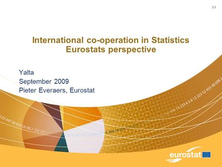 International co-operation in Statistics Eurostats perspective Yalta September 2009 Pieter Everaers, Eurostat 2.3.