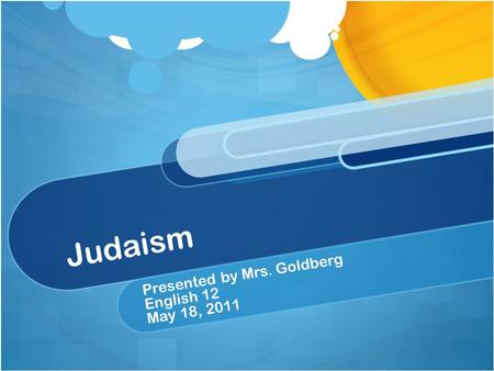 Judaism Presented by Mrs. Goldberg English 12 May 18, 2011.