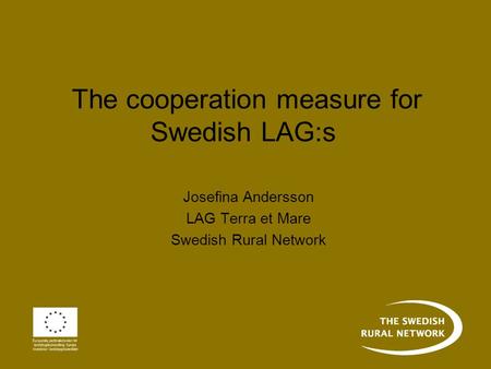 The cooperation measure for Swedish LAG:s Josefina Andersson LAG Terra et Mare Swedish Rural Network.