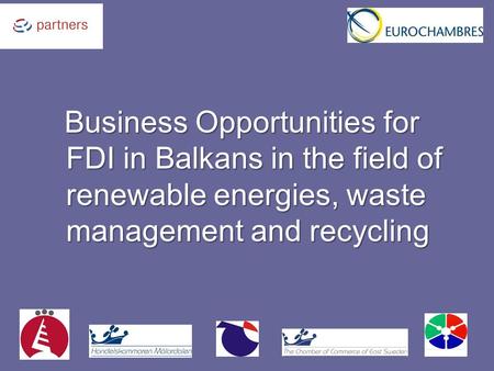 Business Opportunities for FDI in Balkans in the field of renewable energies, waste management and recycling Business Opportunities for FDI in Balkans.