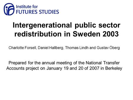 Intergenerational public sector redistribution in Sweden 2003 Charlotte Forsell, Daniel Hallberg, Thomas Lindh and Gustav Öberg Prepared for the annual.