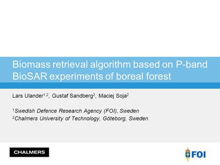 Biomass retrieval algorithm based on P-band BioSAR experiments of boreal forest Lars Ulander 1,2, Gustaf Sandberg 2, Maciej Soja 2 1 Swedish Defence Research.