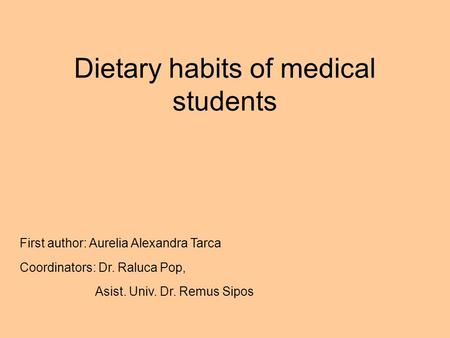 Dietary habits of medical students First author: Aurelia Alexandra Tarca Coordinators: Dr. Raluca Pop, Asist. Univ. Dr. Remus Sipos.