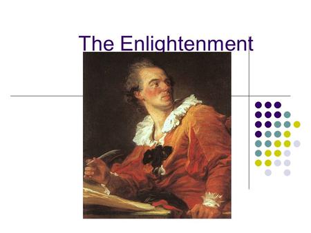 The Enlightenment The era known historically as the Enlightenment marks the intellectual beginning of the modern world. Ideas originating in this era would.
