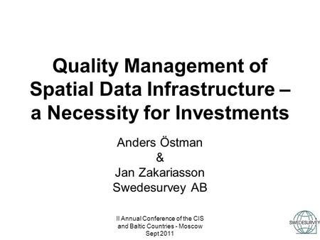 II Annual Conference of the CIS and Baltic Countries - Moscow Sept 2011 Quality Management of Spatial Data Infrastructure – a Necessity for Investments.