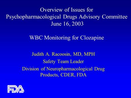 Overview of Issues for Psychopharmacological Drugs Advisory Committee June 16, 2003 WBC Monitoring for Clozapine Judith A. Racoosin, MD, MPH Safety Team.
