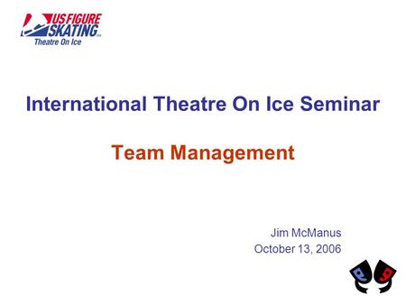 International Theatre On Ice Seminar Team Management Jim McManus October 13, 2006.