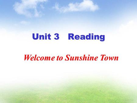 Unit 3 Reading Welcome to Sunshine Town. A. You can enjoy some local cultural （文化的） activities. Don’t miss them. activities. Don’t miss them. B. You can.