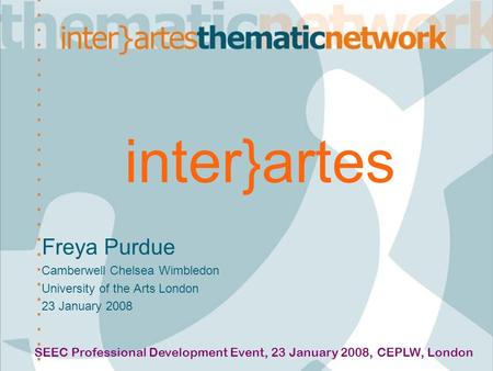 Inter}artes Freya Purdue Camberwell Chelsea Wimbledon University of the Arts London 23 January 2008 SEEC Professional Development Event, 23 January 2008,