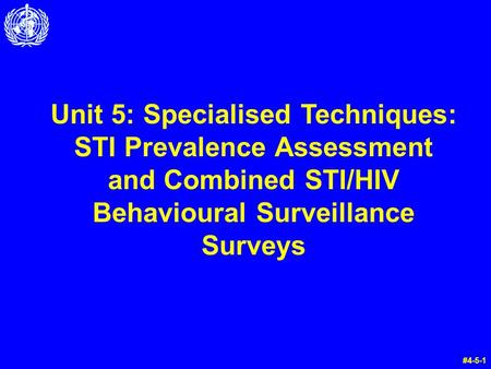 Unit 5: Specialised Techniques: STI Prevalence Assessment and Combined STI/HIV Behavioural Surveillance Surveys #4-5-1.
