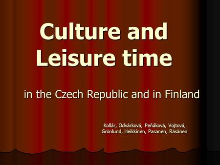 Culture and Leisure time Kollár, Odvárková, Peňáková, Vojtová, Grönlund, Heikkinen, Pasanen, Räsänen in the Czech Republic and in Finland.