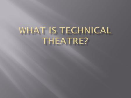  “Anything on stage except for the actors”  Lights  Sets  Costumes  Makeup  Special Effects  Sound  Stage Management  And more…