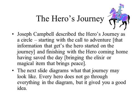 The Hero’s Journey Joseph Campbell described the Hero’s Journey as a circle – starting with the call to adventure [that information that get’s the hero.