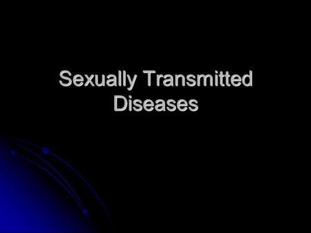 Sexually Transmitted Diseases. What is sex? Anytime another person’s genitals becomes involved, some form of sex has occurred. Anytime another person’s.
